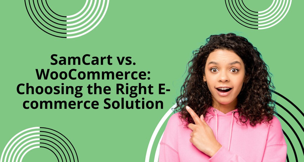 SamCart vs. WooCommerce: Choosing the Right E-commerce Solution