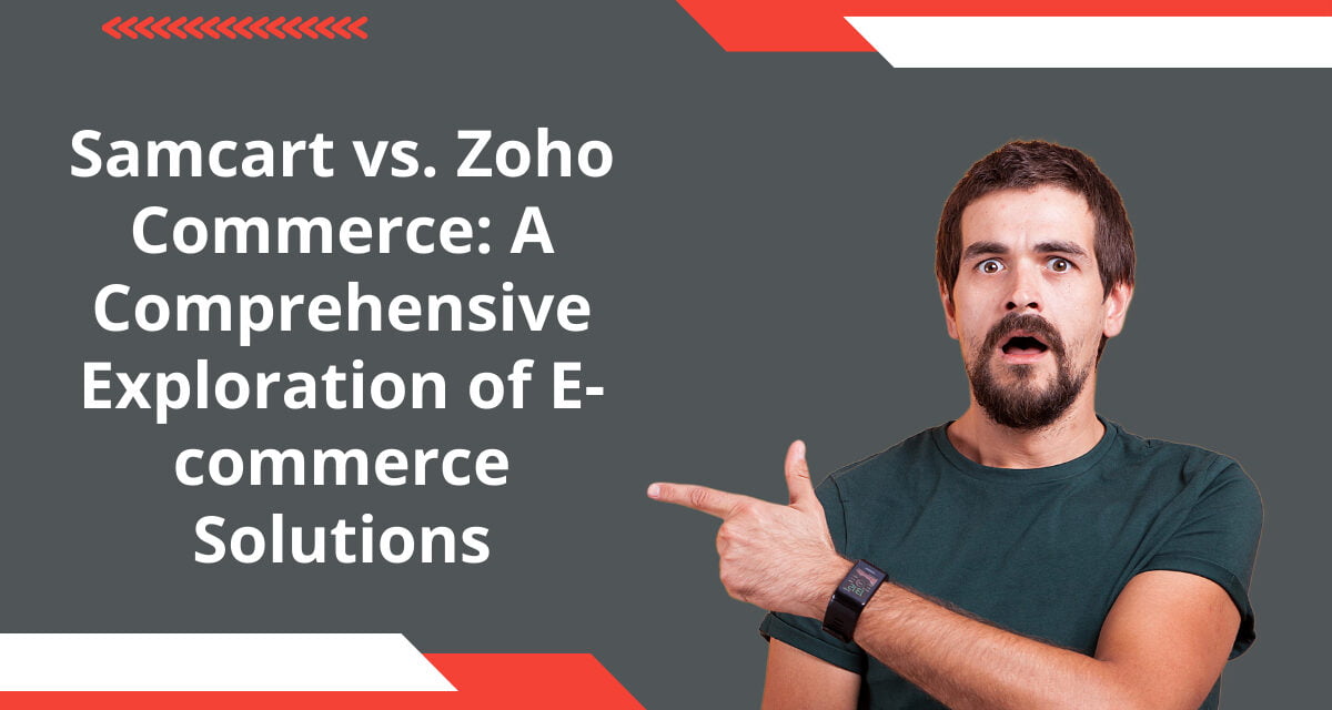Samcart vs. Zoho Commerce: A Comprehensive Exploration of E-commerce Solutions