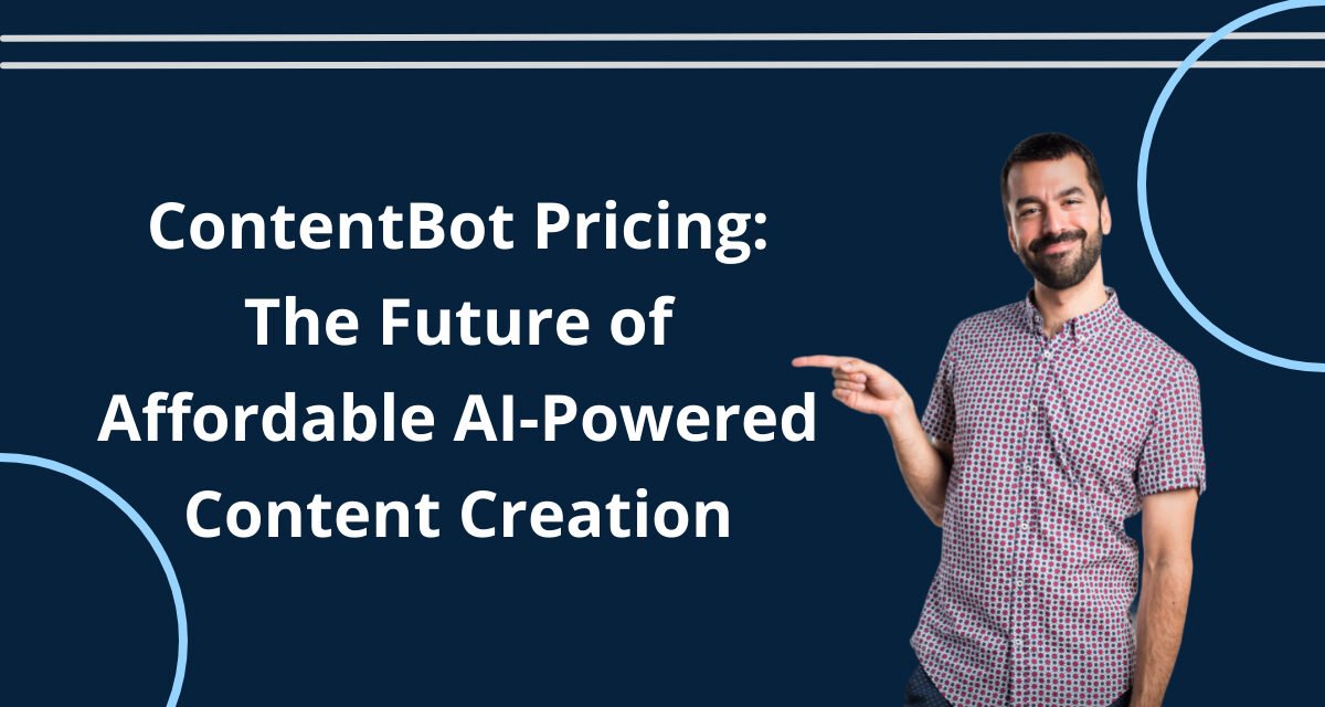 ContentBot Pricing: The Future of Affordable AI-Powered Content Creation