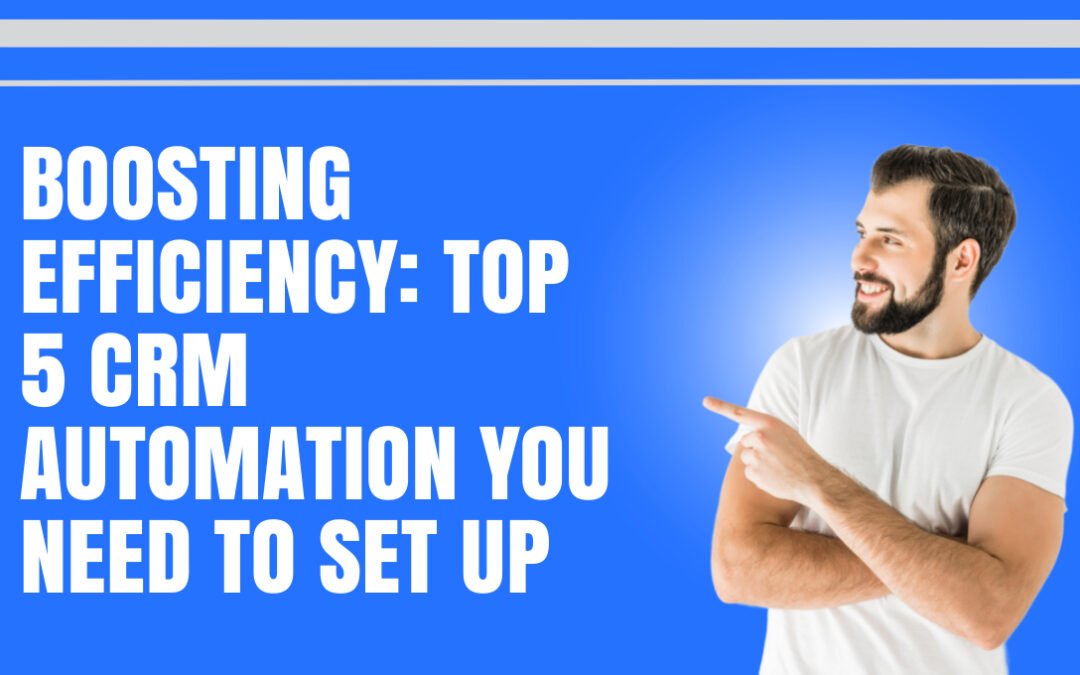 Boosting Efficiency: Top 5 CRM Automation You Need to Set Up