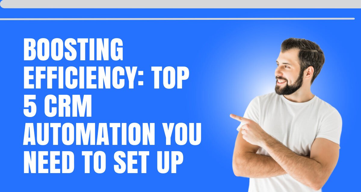 Boosting Efficiency: Top 5 CRM Automation You Need to Set Up
