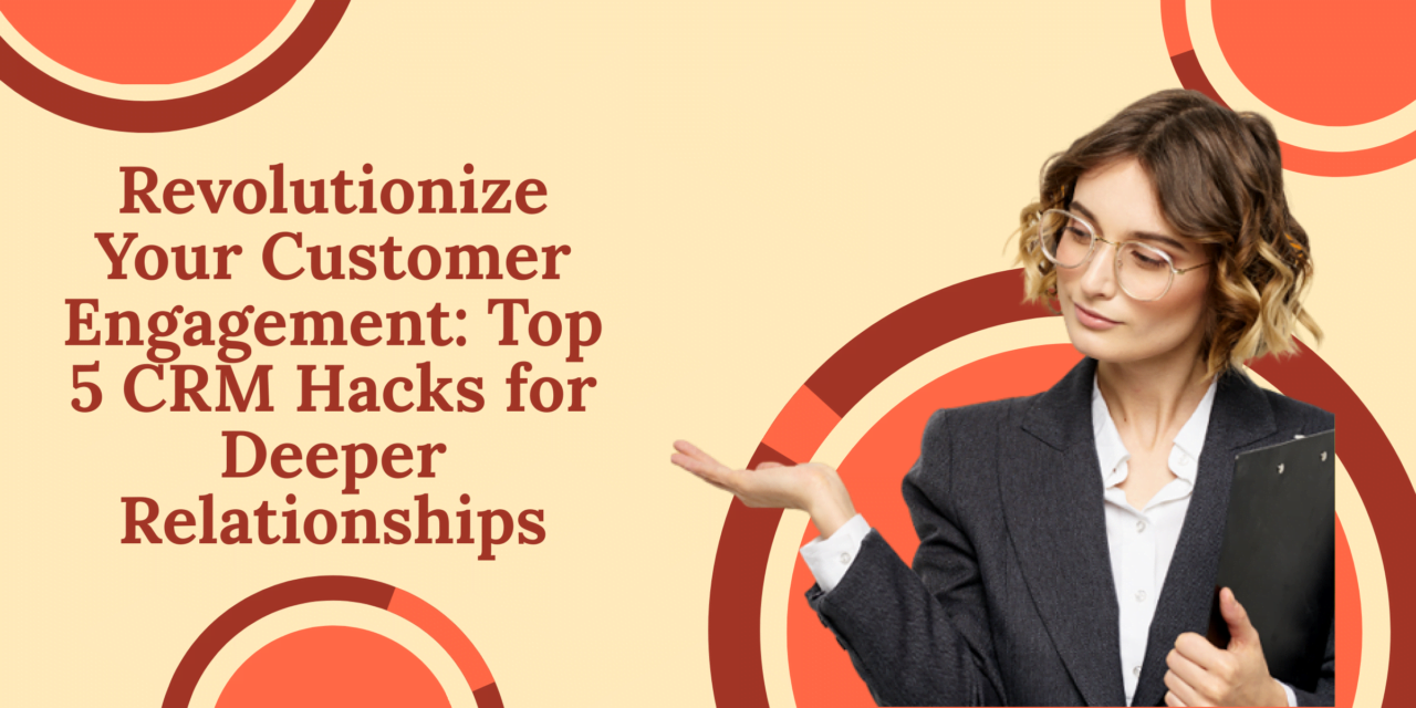 Revolutionize Your Customer Engagement: Top 5 CRM Hacks for Deeper Relationships