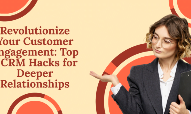 Revolutionize Your Customer Engagement: Top 5 CRM Hacks for Deeper Relationships