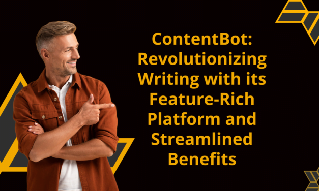 ContentBot: Revolutionizing Writing with its Feature-Rich Platform and Streamlined Benefits