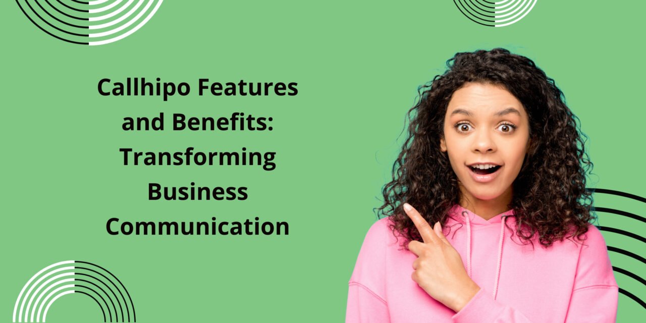 Callhipo Features and Benefits: Transforming Business Communication