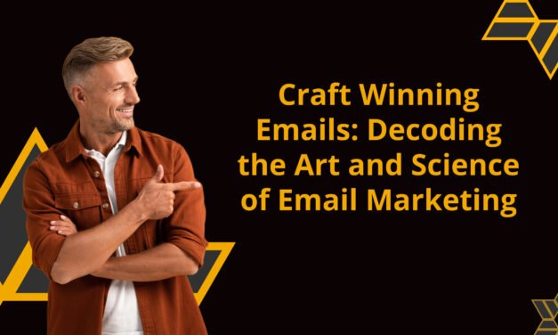 Craft Winning Emails: Decoding the Art and Science of Email Marketing