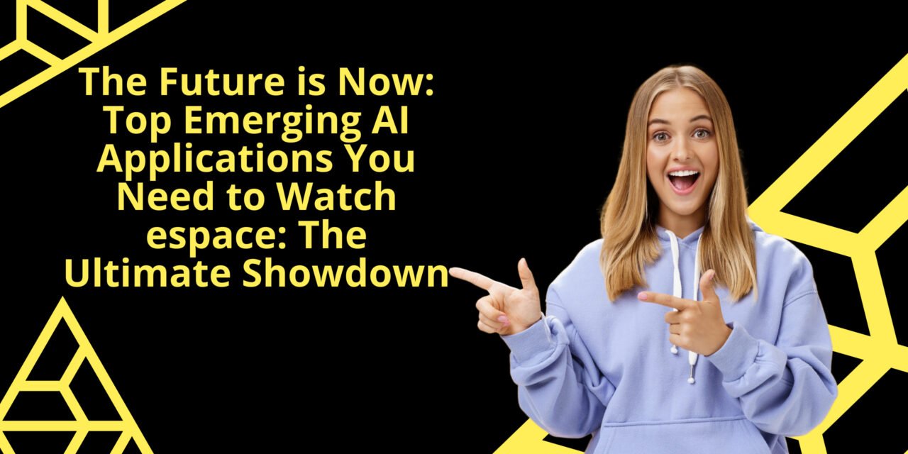 The Future is Now: Top Emerging AI Applications You Need to Watch