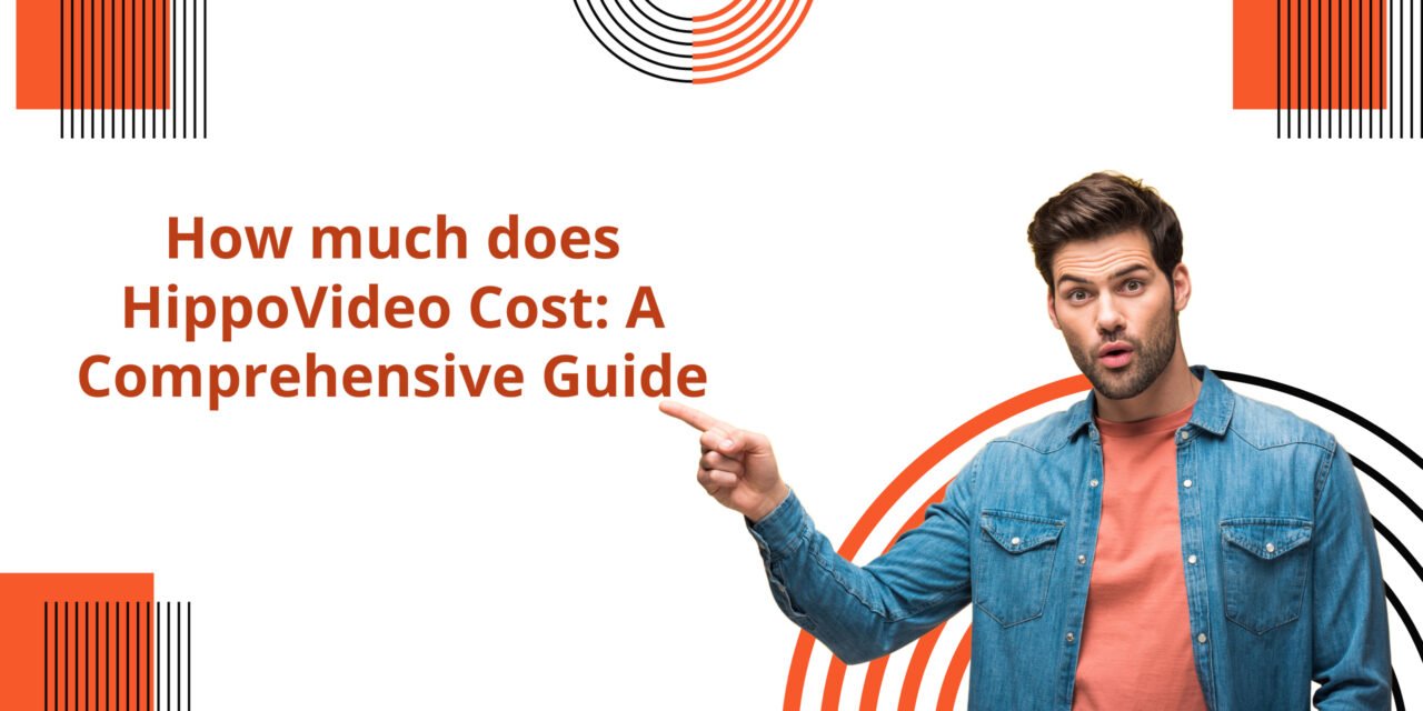 How much does HippoVideo Cost: A Comprehensive Guide