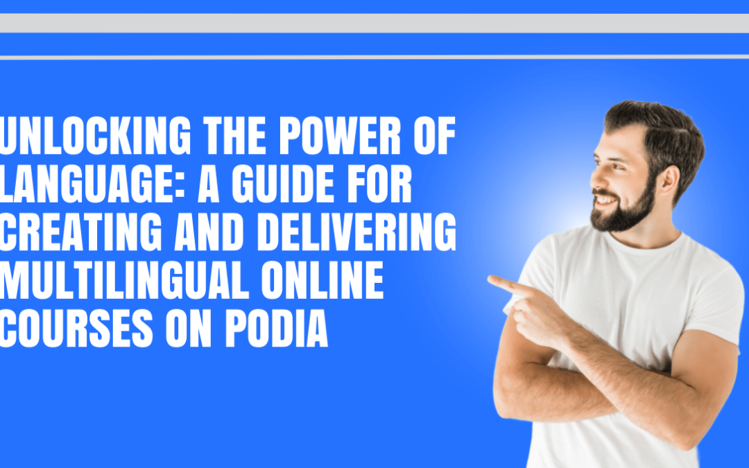 Unlocking the Power of Language: A Guide For Creating and Delivering Multilingual Online Courses on Podia