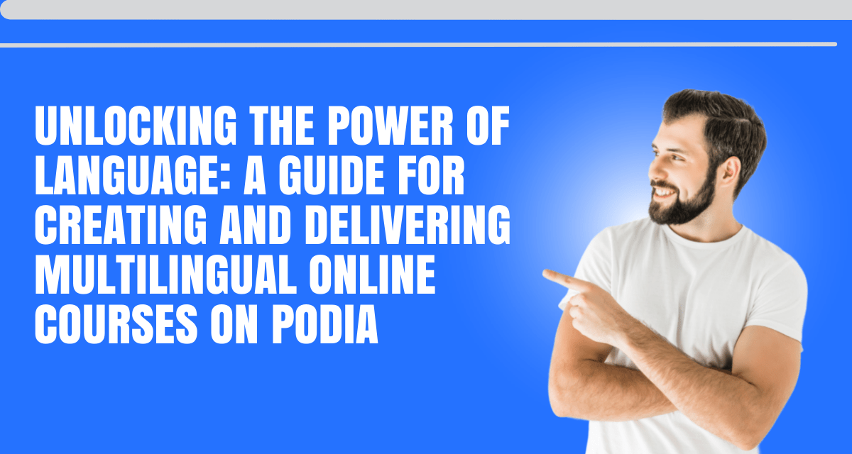 Unlocking the Power of Language: A Guide For Creating and Delivering Multilingual Online Courses on Podia