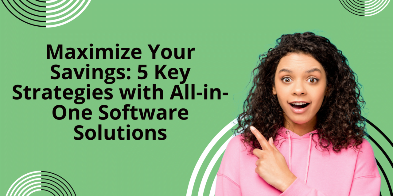 Maximize Your Savings: 5 Key Strategies with All-in-One Software Solutions