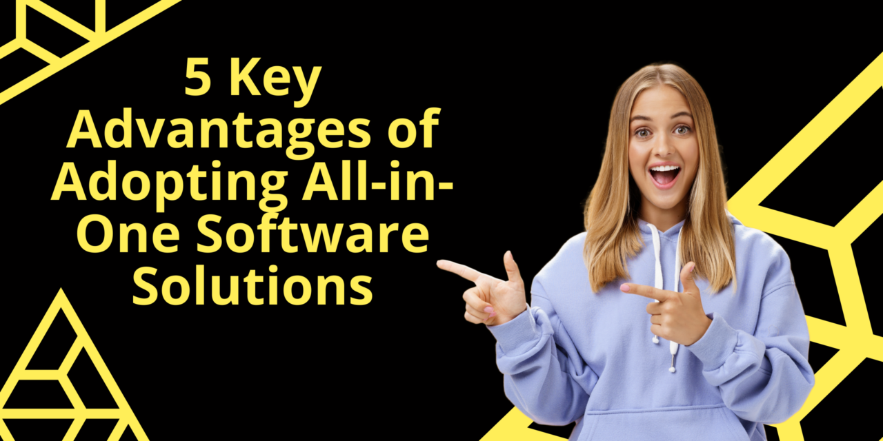 5 Key Advantages of Adopting All-in-One Software Solutions