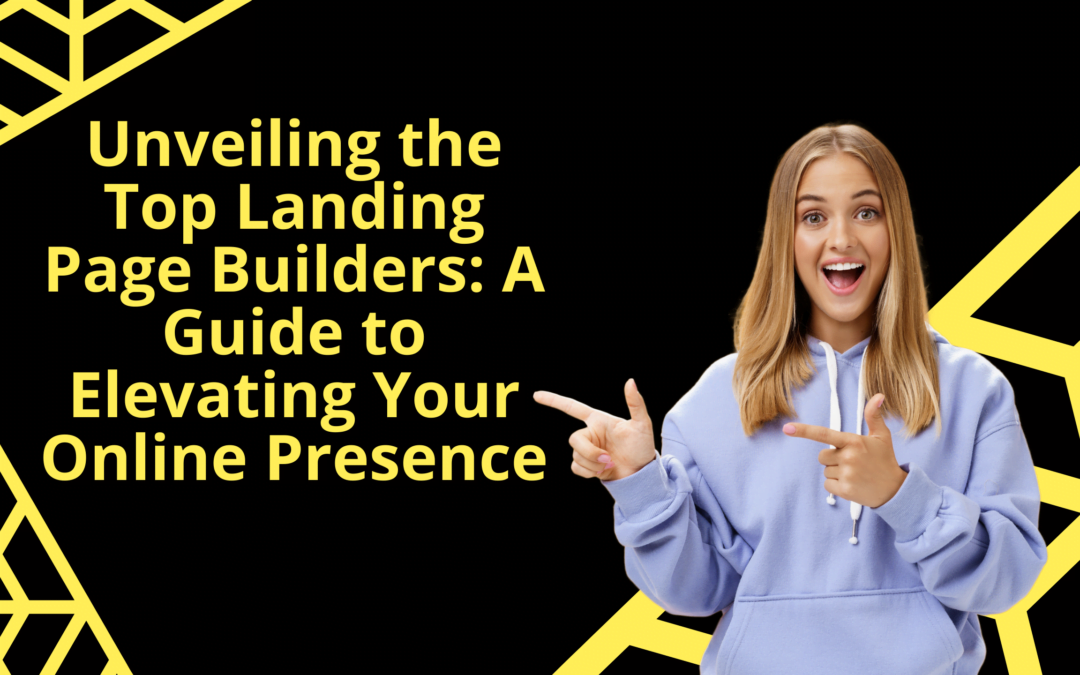 Unveiling the Top 5 Landing Page Builders: A Guide to Elevating Your Online Presence