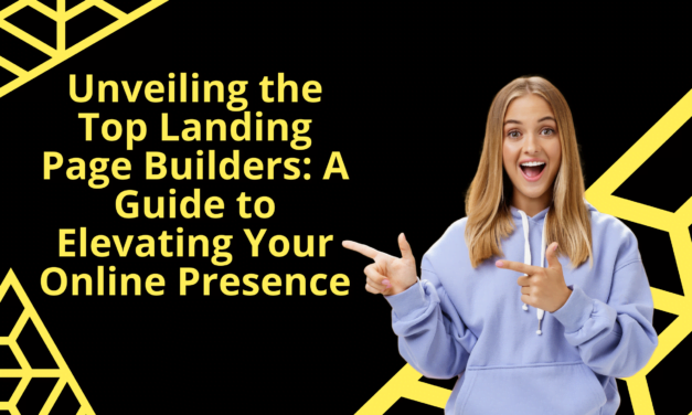 Unveiling the Top 5 Landing Page Builders: A Guide to Elevating Your Online Presence
