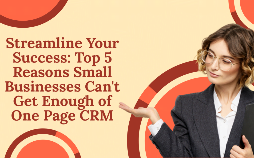 Streamline Your Success: Top 5 Reasons Small Businesses Can’t Get Enough of One Page CRM