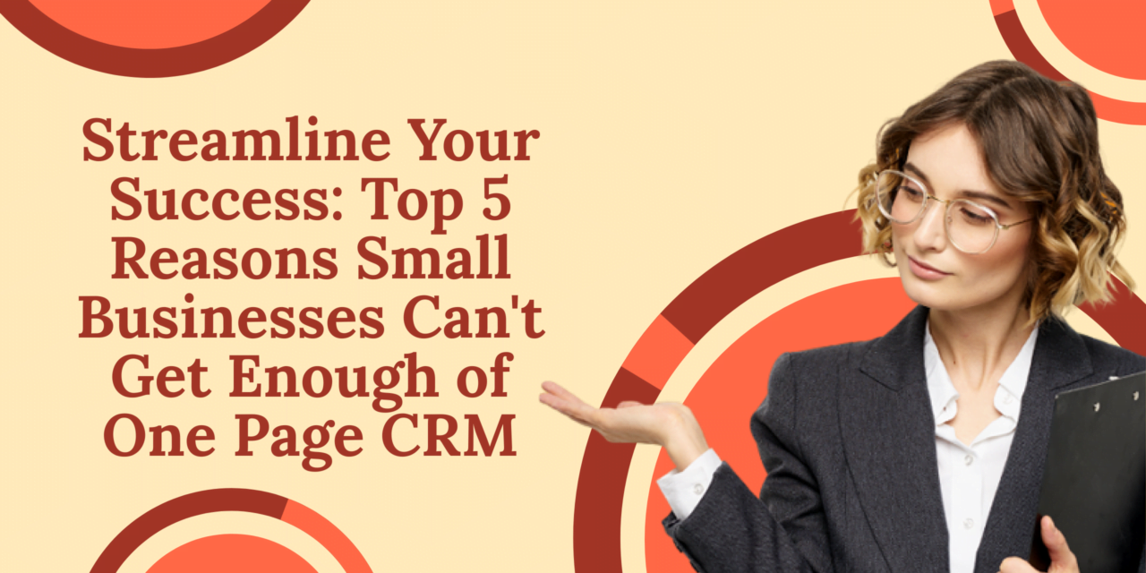 Streamline Your Success: Top 5 Reasons Small Businesses Can’t Get Enough of One Page CRM