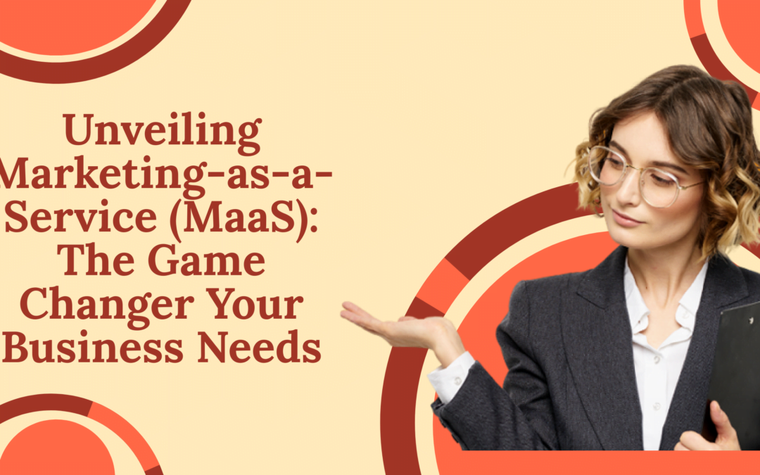 Unveiling Marketing-as-a-Service (MaaS): The Game Changer Your Business Needs