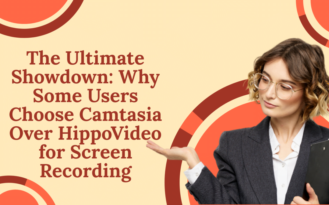 The Ultimate Showdown: Why Some Users Choose Camtasia Over HippoVideo for Screen Recording