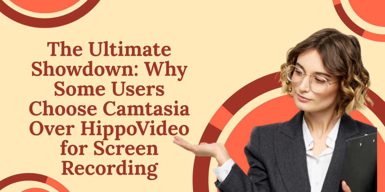 The Ultimate Showdown: Why Some Users Choose Camtasia Over HippoVideo for Screen Recording