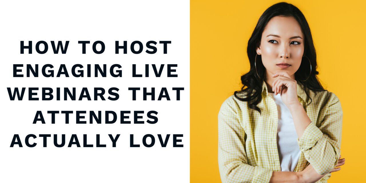 How to Host Engaging Live Webinars that Attendees Actually Love