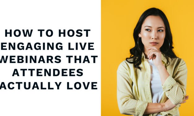 How to Host Engaging Live Webinars that Attendees Actually Love