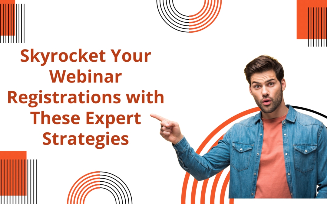Skyrocket Your Webinar Registrations with These Expert Strategies