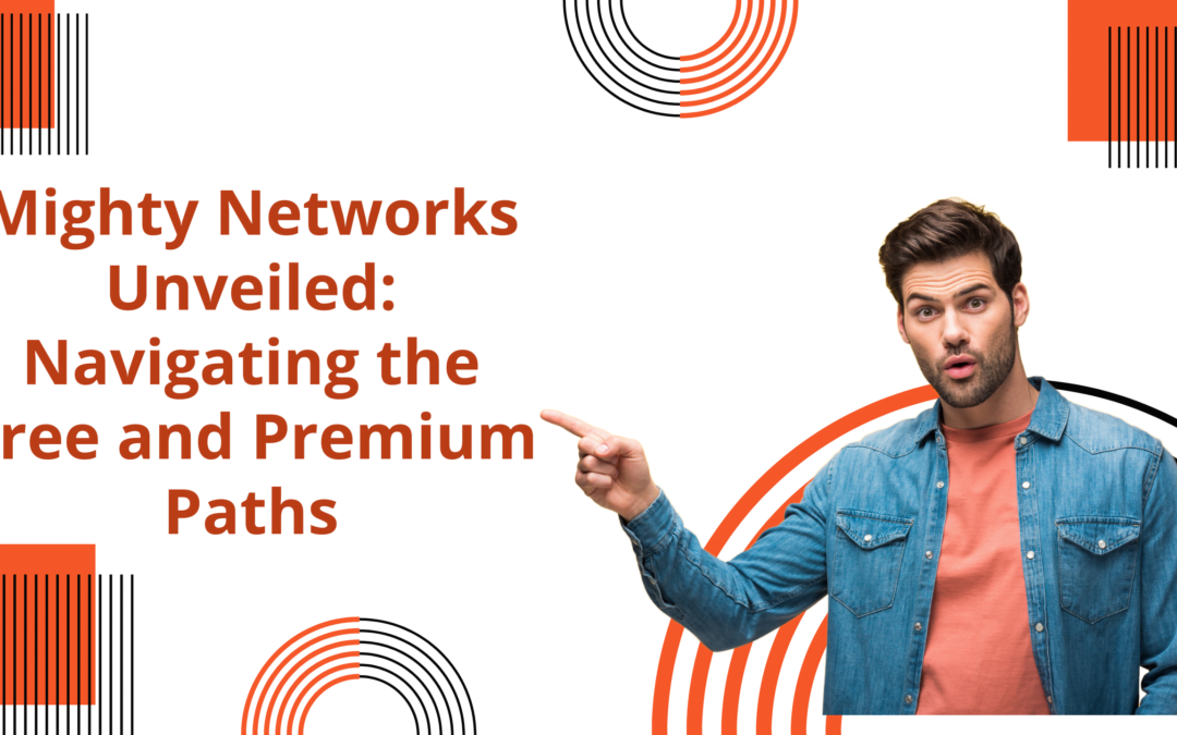 Mighty Networks Unveiled: Navigating the Free and Premium Paths