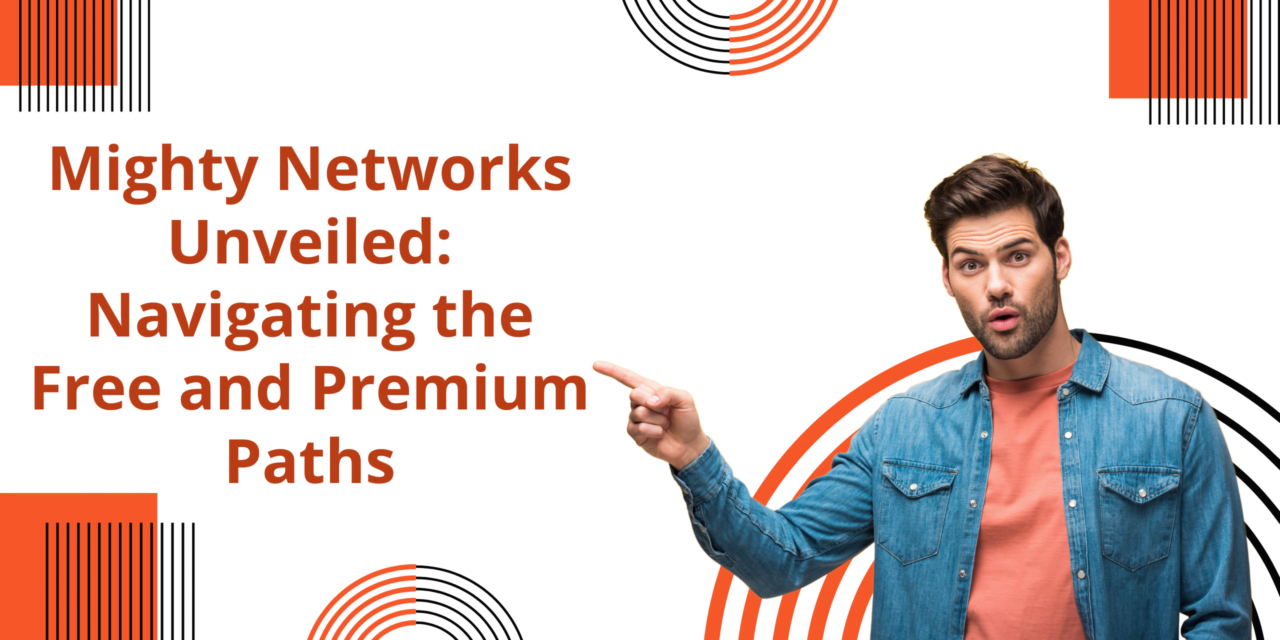 Mighty Networks Unveiled: Navigating the Free and Premium Paths