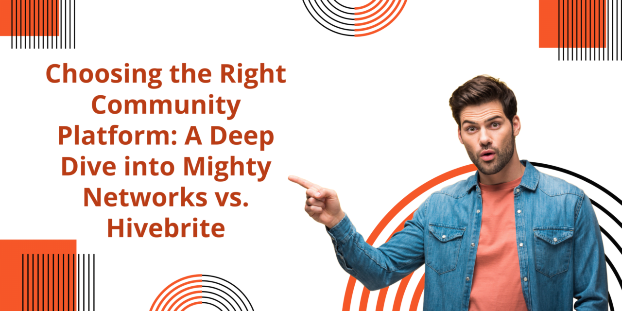 Choosing the Right Community Platform: A Deep Dive into Mighty Networks vs. Hivebrite