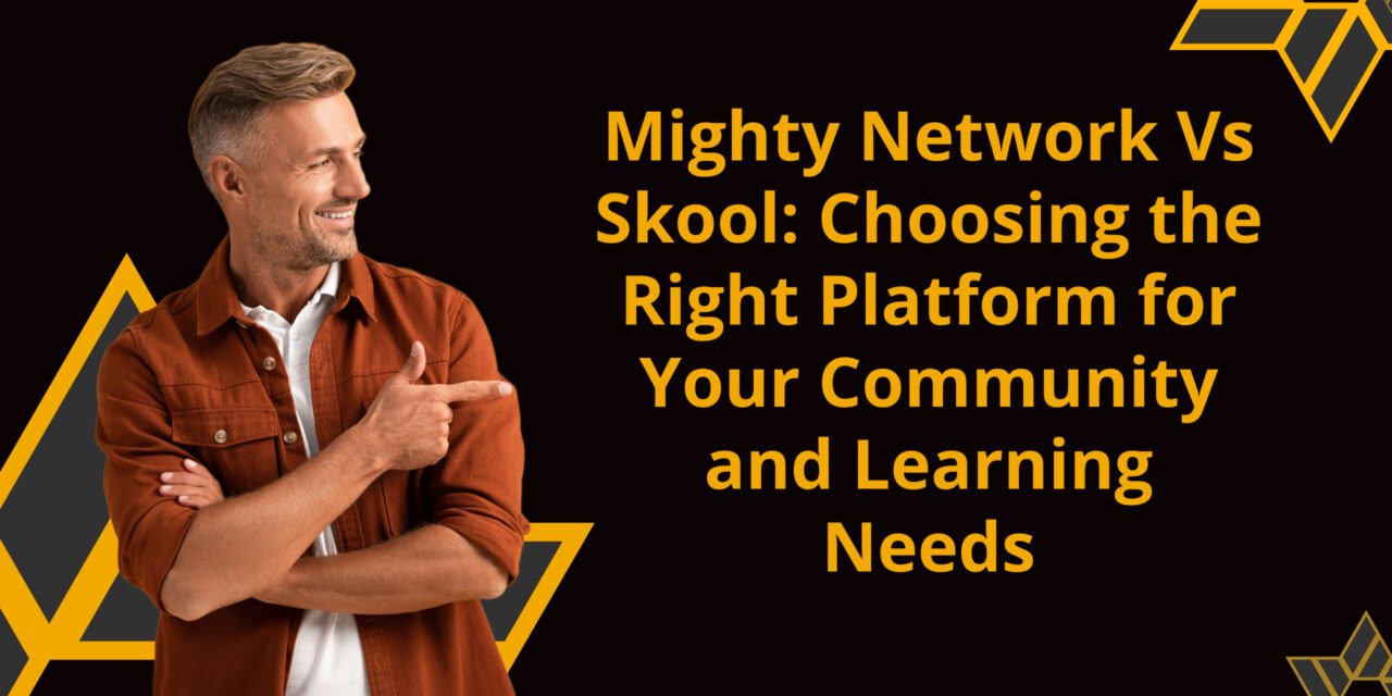 Mighty Network Vs Skool: Choosing the Right Platform for Your Community and Learning Needs