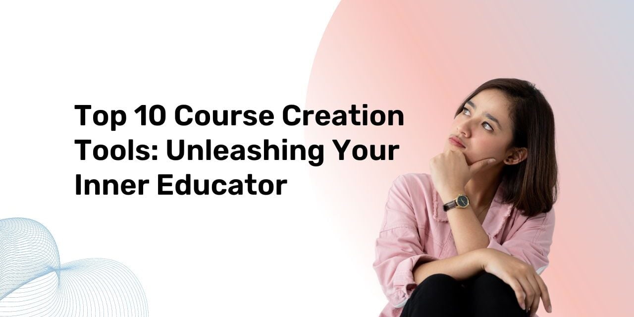 Top 10 Course Creation Tools in 2024: Unleashing Your Inner Educator