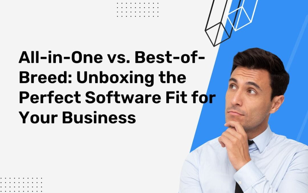All-in-One vs. Best-of-Breed: Unboxing the Perfect Software Fit for Your Business