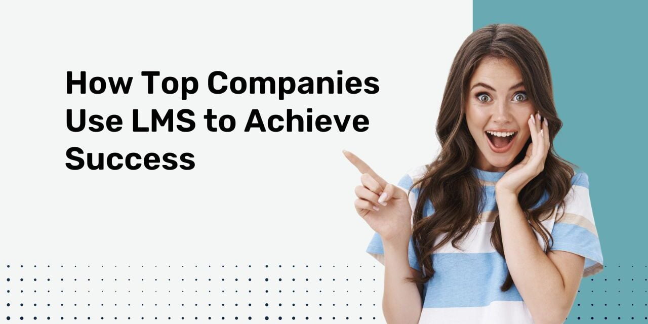 Case Studies: How Top Companies Use LMS to Achieve Success