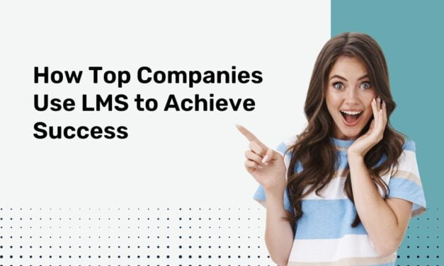 Case Studies: How Top Companies Use LMS to Achieve Success