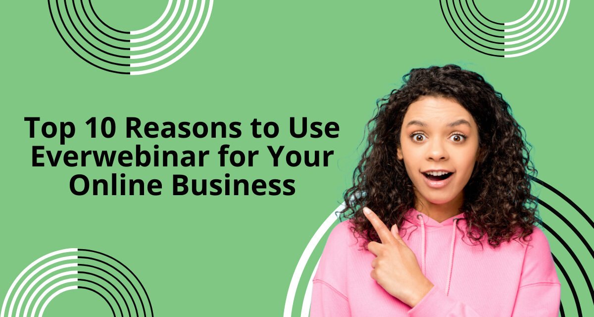Top 10 Reasons to Use Everwebinar for Your Online Business