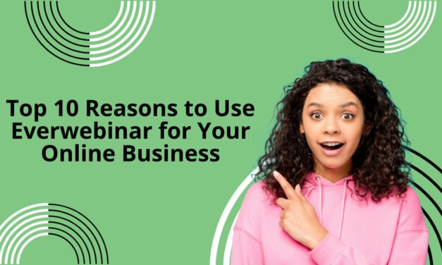 Top 10 Reasons to Use Everwebinar for Your Online Business
