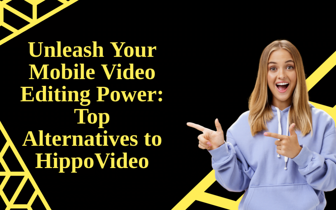 Unleash Your Mobile Video Editing Power: Top Alternatives to HippoVideo
