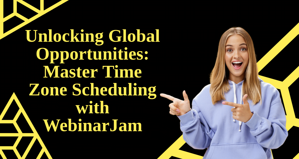 Unlocking Global Opportunities: Master Time Zone Scheduling with WebinarJam