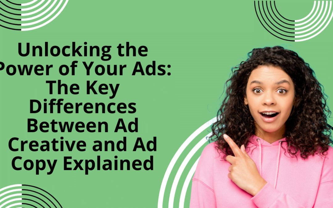 Unlocking the Power of Your Ads: The Key Differences Between Ad Creative and Ad Copy Explained