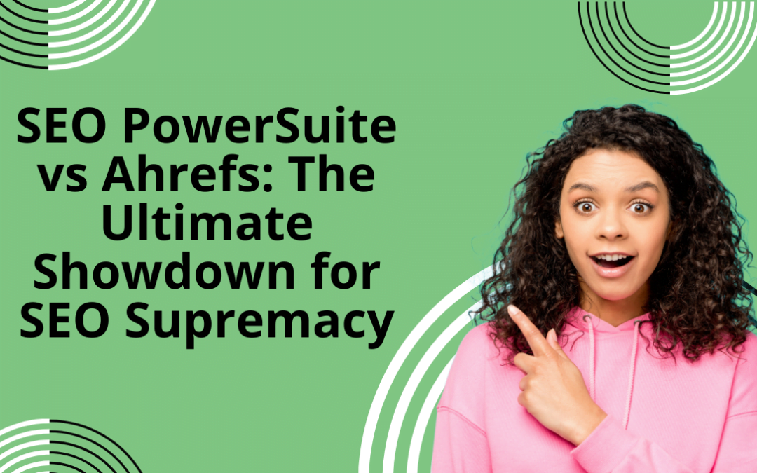 SEO PowerSuite vs Ahrefs: The Ultimate Showdown for SEO Supremacy