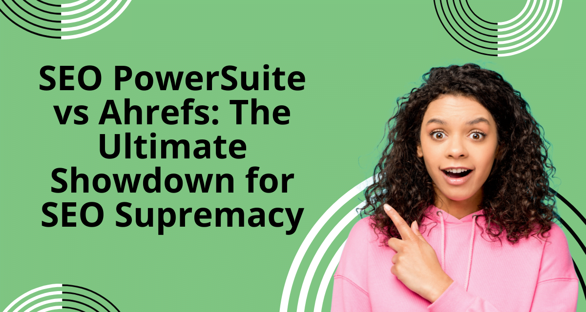 SEO PowerSuite vs Ahrefs: The Ultimate Showdown for SEO Supremacy
