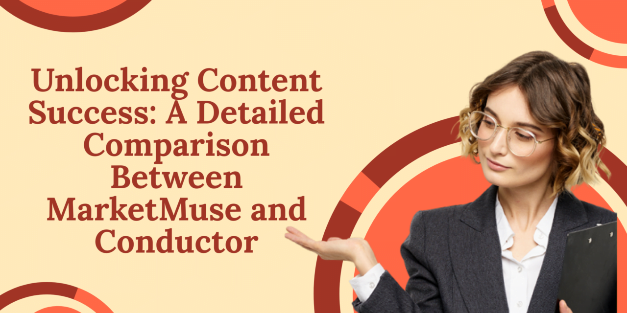 Unlocking Content Success: A Detailed Comparison Between MarketMuse and Conductor
