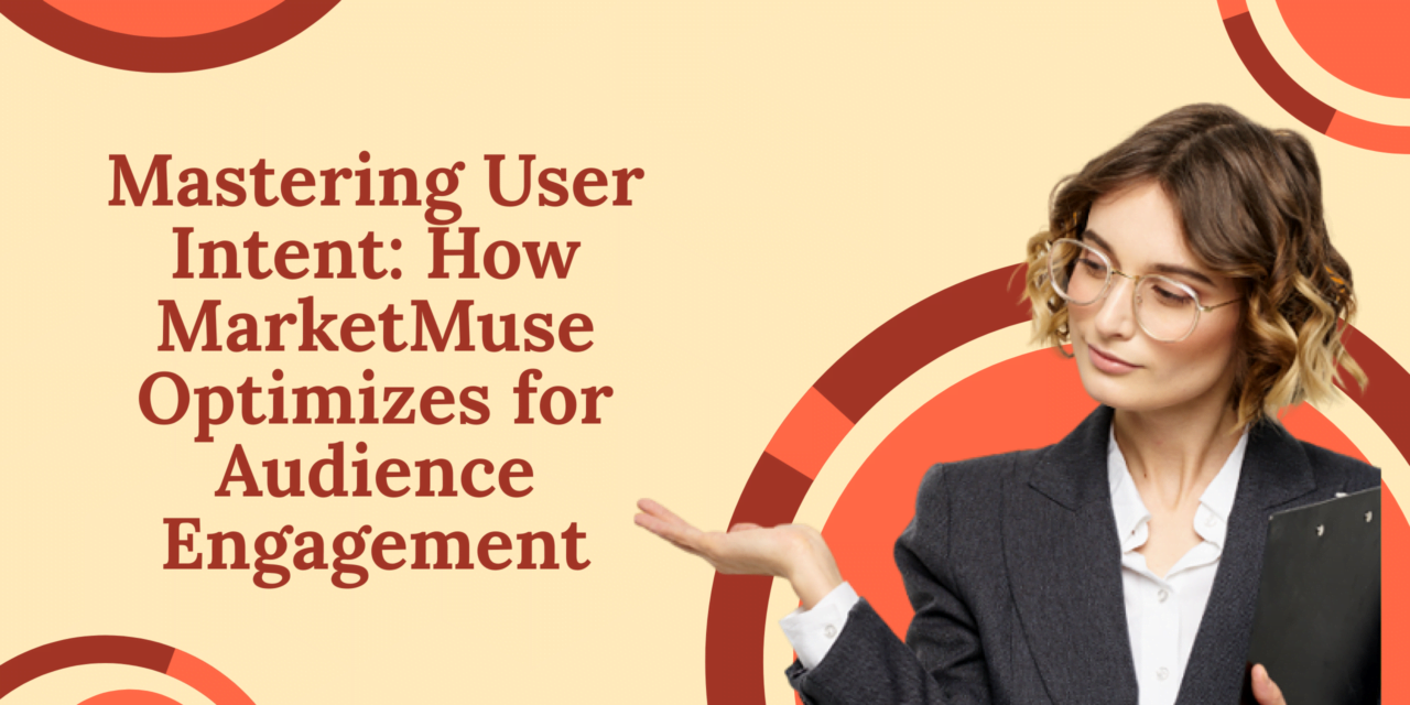 Mastering User Intent: How MarketMuse Optimizes for Audience Engagement