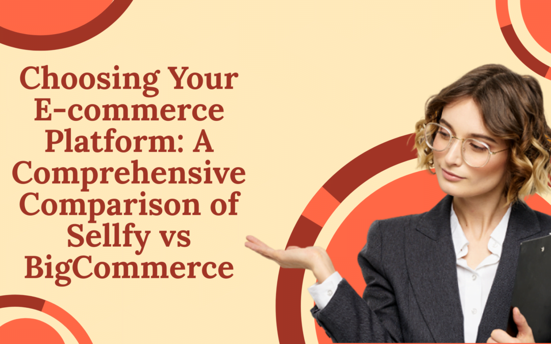 Choosing Your E-commerce Platform: A Comprehensive Comparison of Sellfy vs BigCommerce