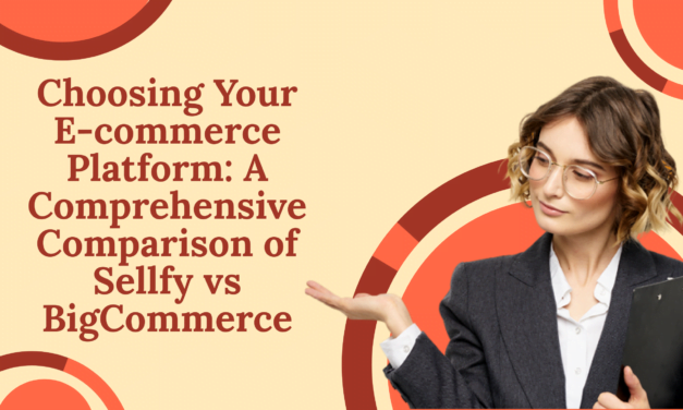 Choosing Your E-commerce Platform: A Comprehensive Comparison of Sellfy vs BigCommerce