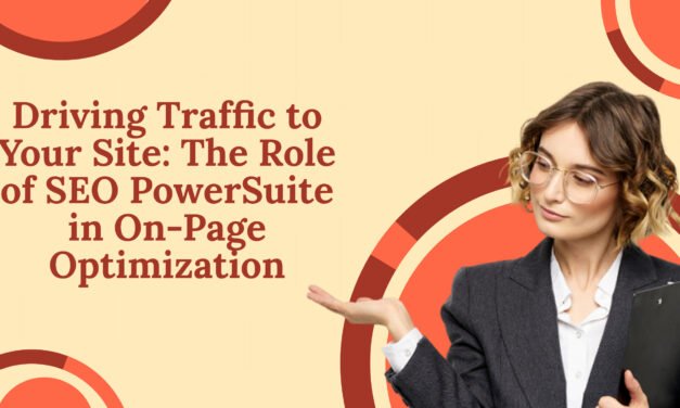 Driving Traffic to Your Site: The Role of SEO PowerSuite in On-Page Optimization