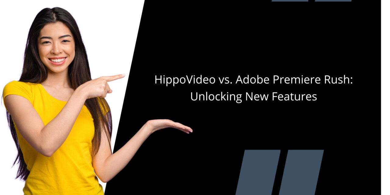 HippoVideo vs. Adobe Premiere Rush: Unlocking New Features