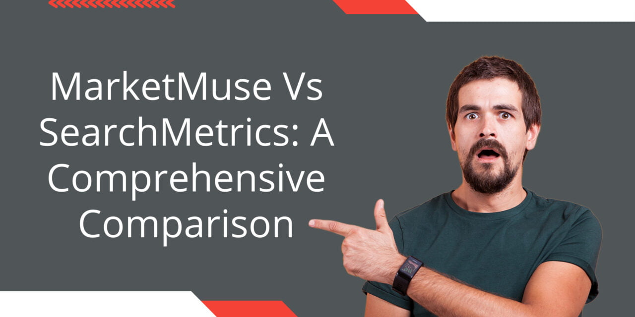MarketMuse Vs SearchMetrics: A Comprehensive Comparison