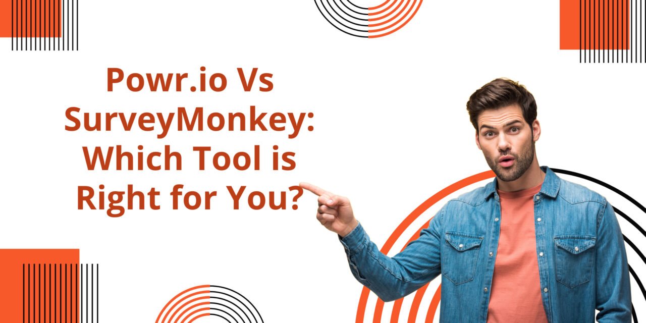 Powr.io Vs SurveyMonkey: Which Tool is Right for You?