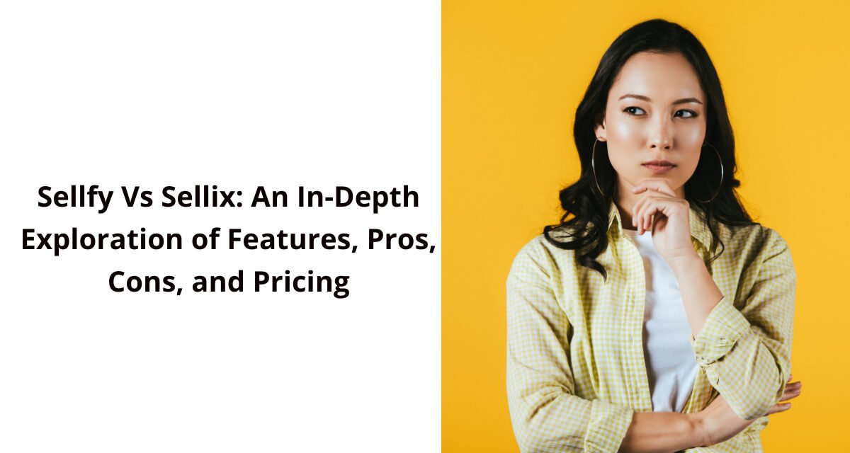 Sellfy Vs Sellix: An In-Depth Exploration of Features, Pros, Cons, and Pricing